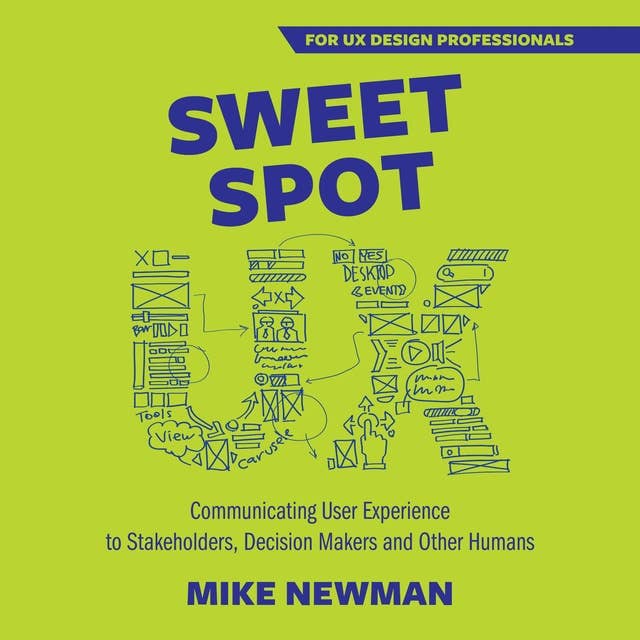Sweet Spot UX: Communicating User Experience to Stakeholders, Decision Makers and Other Humans