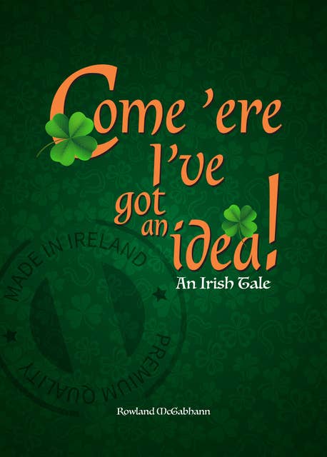 Come ‘ere I’ve got an Idea: An Irish Tale