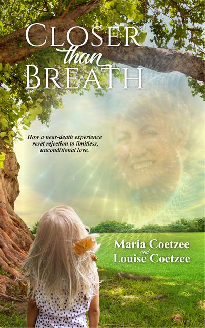 Closer than Breath: How a near-death Experience Reset Rejection to Limitless, Unconditional Love