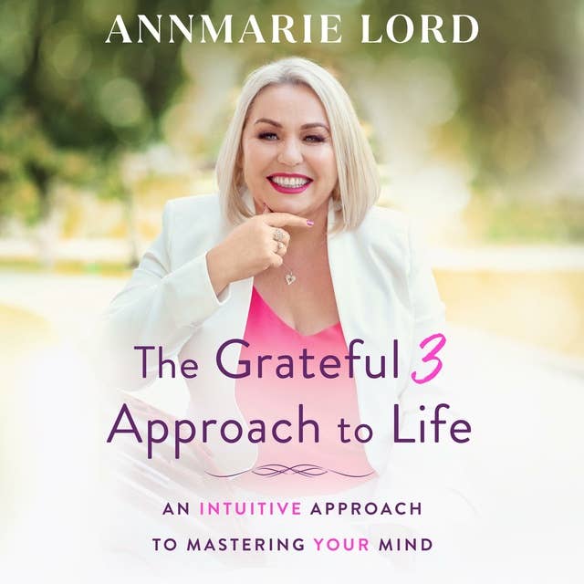 The Grateful 3 Approach to Life: An intuitive approach to mastering your mind.