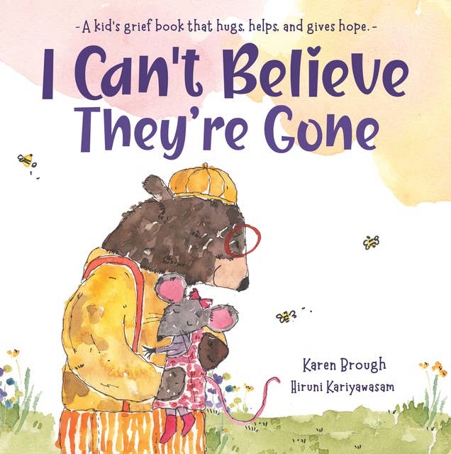 I Can't Believe They're Gone: A kid's grief book about emotions which gently hugs, helps and gives hope.