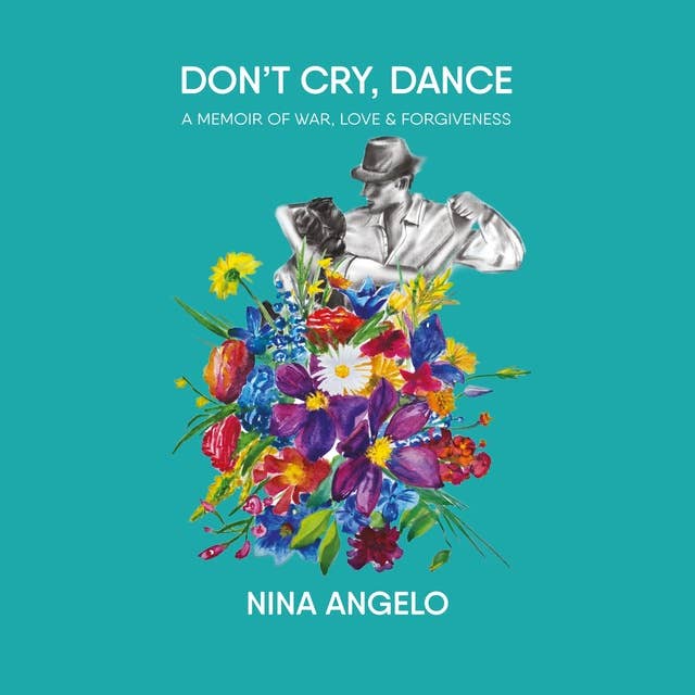 Don't Cry, Dance: A Memoir of War, Love & Forgiveness