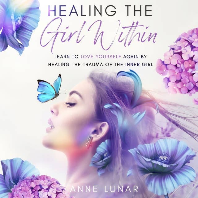 HEALING THE GIRL WITHIN: LEARN TO LOVE YOURSELF AGAIN BY HEALING THE TRAUMA OF THE INNER GIRL