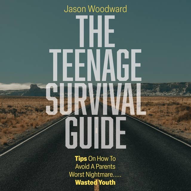 The Teenage Survival Guide: Tips on how to avoid a parent's worst nightmare . . . Wasted youth