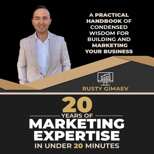 20 Years of Marketing Experience in Under 20 Minutes: A practical handbook of condensed wisdom for building and marketing your business