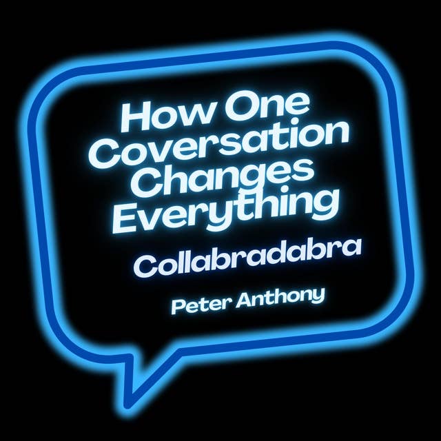 How One Conversation Changes Everything: Collabradabra The Magic Of Collaborative Conversations