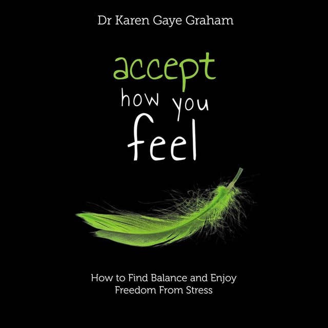 Accept How You Feel: How to find balance and enjoy freedom from stress