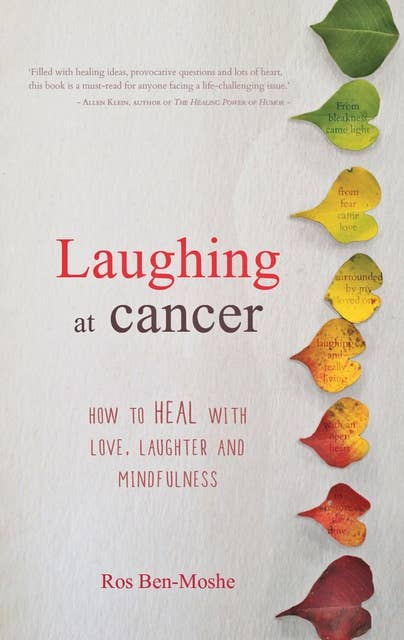 Laughing at Cancer: How to Heal with Love, Laughter and Mindfulness