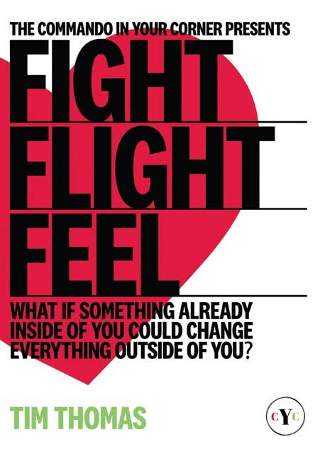 Fight, Flight, Feel: What If Something Already Inside of You Could Change Everything Outside of You?