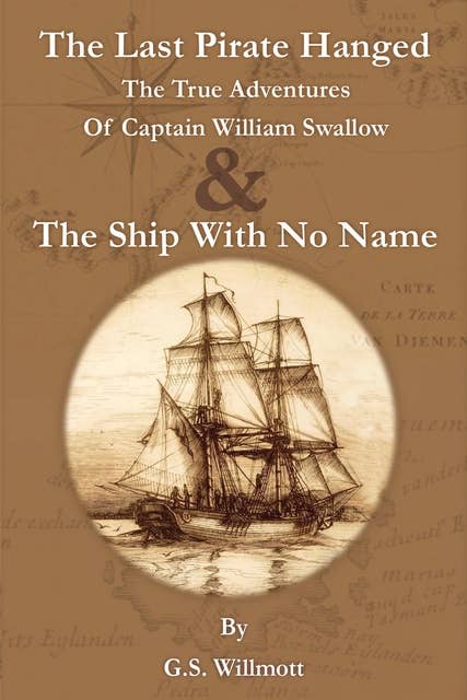 The Last Pirate Hanged: The True Adventures of Captain William Swallow & The Ship with No Name