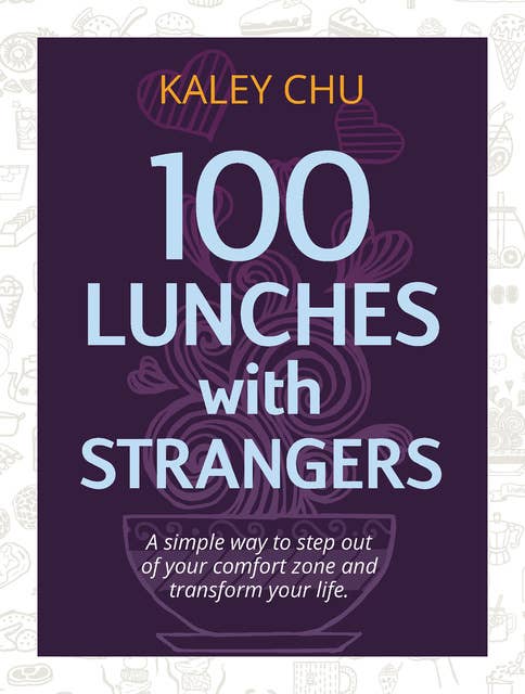 100 Lunches with strangers: A Simple Way to Step Out of Your Comfort Zone and Transform Your Life