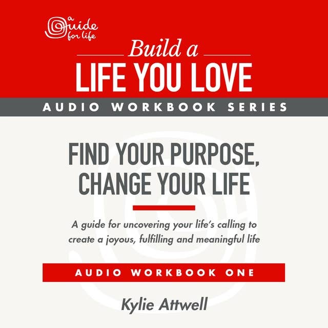 Find Your Purpose, Change Your Life: A guide for uncovering your life's calling to create a joyous, fulfilling and meaningful life