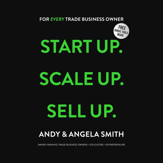 Start Up. Scale Up. Sell Up.: For tradies who want to make more profit and fast-track freedom.