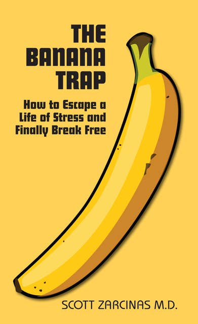 The Banana Trap: How to Escape a Life of Stress and Finally Break Free