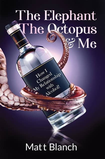 The Elephant, The Octopus & Me: How I Changed My Relationship with Alcohol
