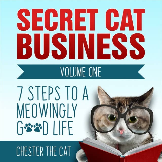 Secret Cat Business Volume One: 7 Steps to a Meowingly Good Life