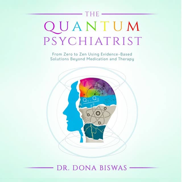 The Quantum Psychiatrist: From Zero to Zen Using Evidence-Based Solutions Beyond Medication and Therapy