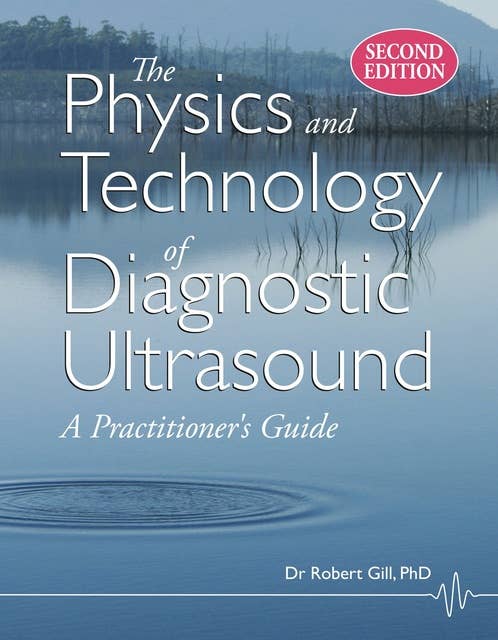The Physics and Technology of Diagnostic Ultrasound (Second Edition): A Practitioner's Guide