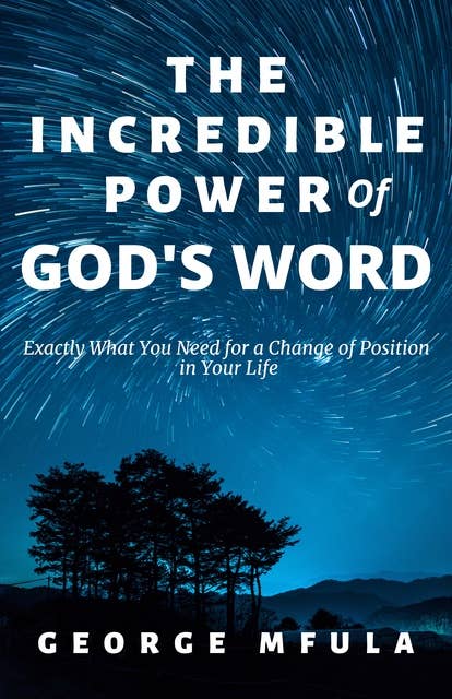 The Incredible Power of God's Word: Exactly What You Need for a Change of Position in Your Life