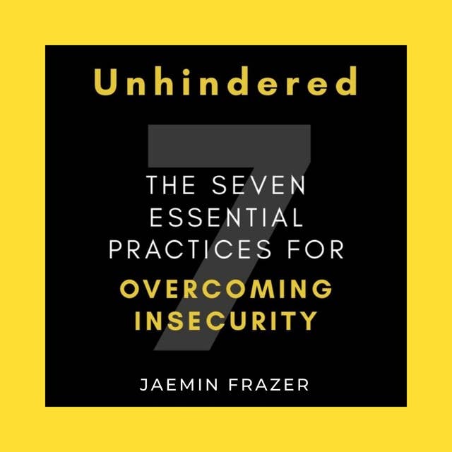 Unhindered: The Seven Essential Practices for Overcoming Insecurity