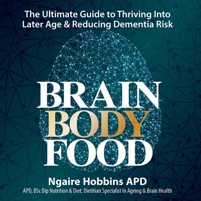 Brain Body Food: The Ultimate Guide to Thriving into Later Age and Reducing Dementia Risk