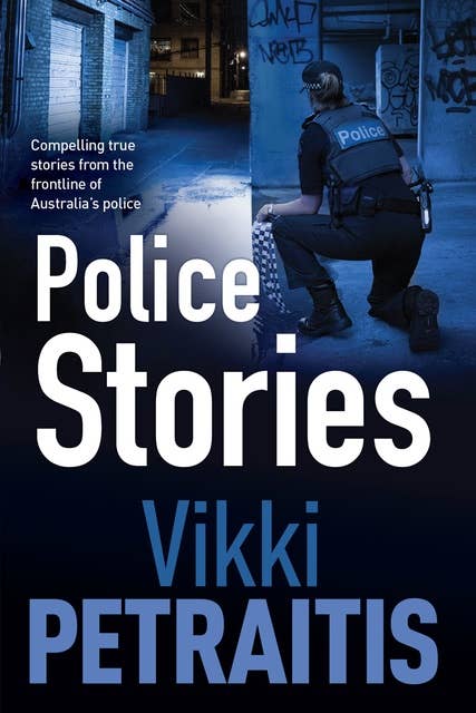 Police Stories: Compelling True Stories from the Frontline of Australia's Police