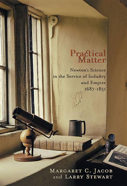 Practical Matter: Newton's Science in the Service of Industry and Empire, 1687–1851
