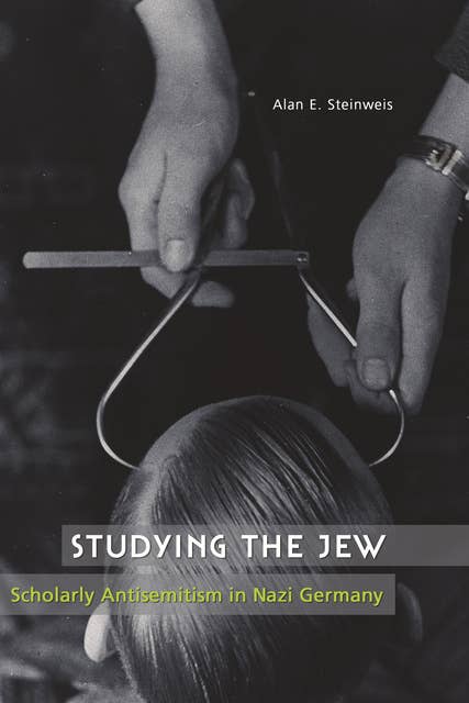 Studying the Jew: Scholarly Antisemitism in Nazi Germany