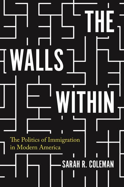 The Walls Within: The Politics of Immigration in Modern America