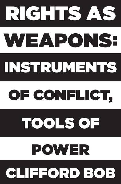 Rights as Weapons: Instruments of Conflict, Tools of Power