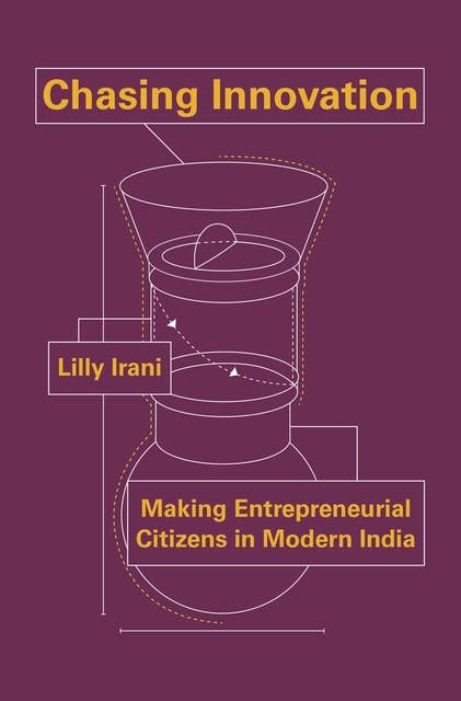 Chasing Innovation: Making Entrepreneurial Citizens in Modern India