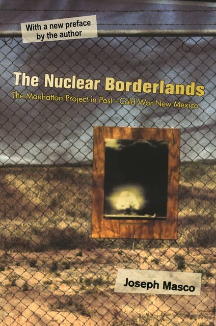 The Nuclear Borderlands: The Manhattan Project in Post–Cold War New Mexico | New Edition