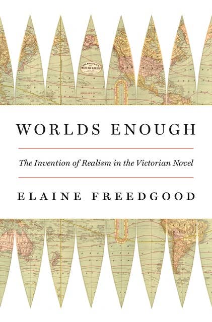 Worlds Enough: The Invention of Realism in the Victorian Novel