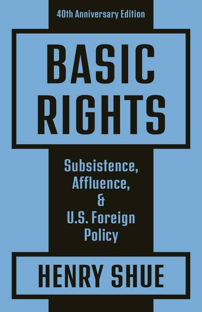 Basic Rights: Subsistence, Affluence, and U.S. Foreign Policy: 40th Anniversary Edition