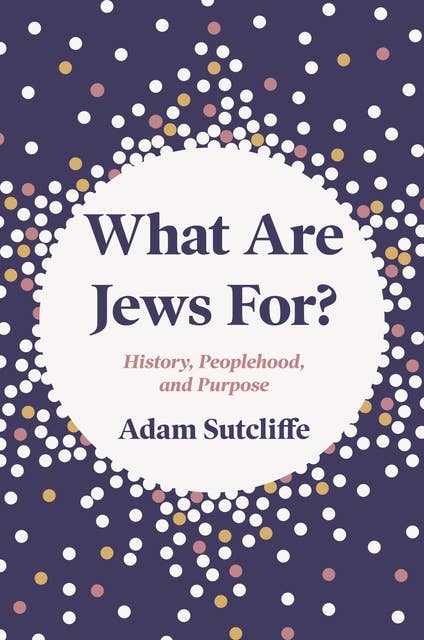 What Are Jews For?: History, Peoplehood, and Purpose