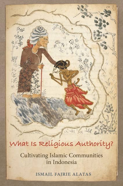 What Is Religious Authority?: Cultivating Islamic Communities in Indonesia