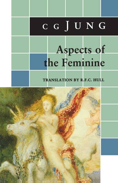 Aspects of the Feminine: (From Volumes 6, 7, 9i, 9ii, 10, 17, Collected Works)