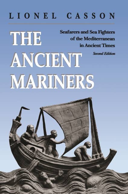 The Ancient Mariners: Seafarers and Sea Fighters of the Mediterranean in Ancient Times. - Second Edition