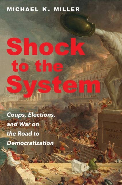 Shock to the System: Coups, Elections, and War on the Road to Democratization