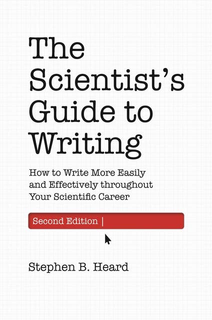 The Scientist’s Guide to Writing, 2nd Edition: How to Write More Easily and Effectively throughout Your Scientific Career