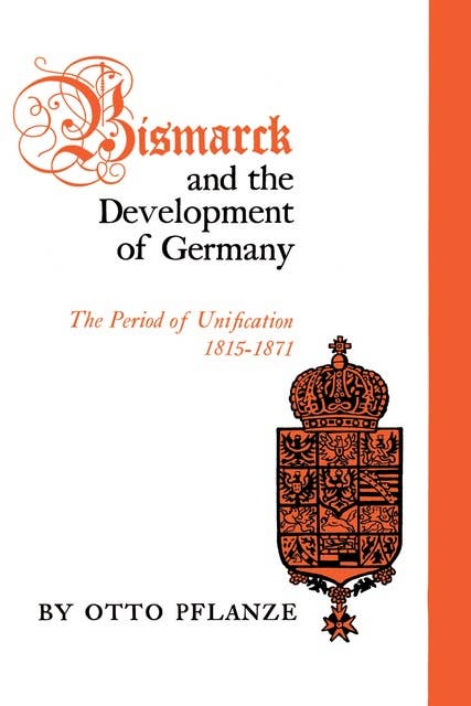 Bismarck and the Development of Germany: The Period of Unification, 1815-1871
