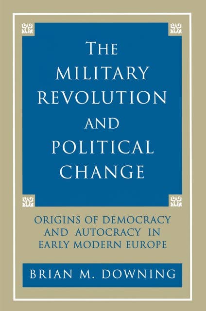 The Military Revolution and Political Change: Origins of Democracy and Autocracy in Early Modern Europe