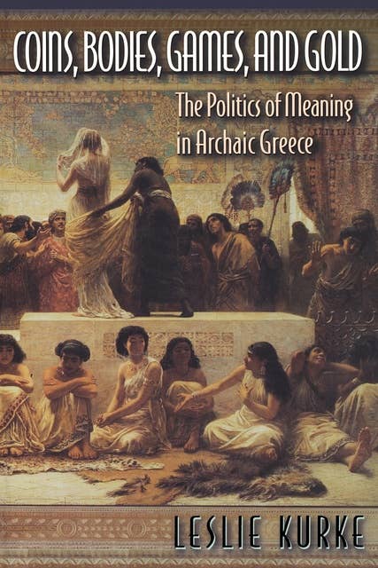 Coins, Bodies, Games, and Gold: The Politics of Meaning in Archaic Greece