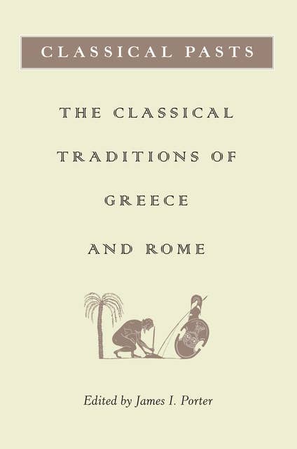 Classical Pasts: The Classical Traditions of Greece and Rome