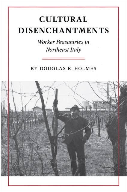 Cultural Disenchantments: Worker Peasantries in Northeast Italy