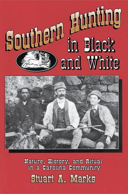 Southern Hunting in Black and White: Nature, History, and Ritual in a Carolina Community