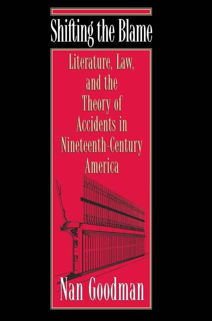 Shifting the Blame: Literature, Law, and the Theory of Accidents in Nineteenth-Century America