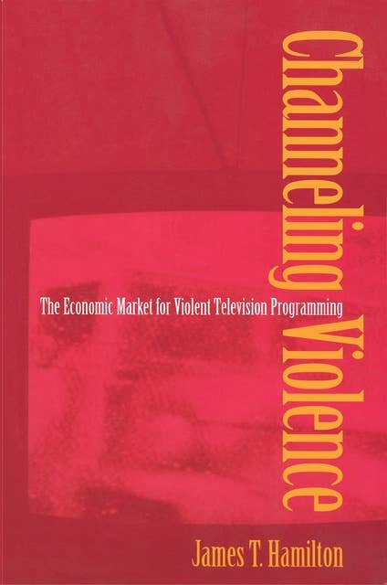 Channeling Violence: The Economic Market for Violent Television Programming