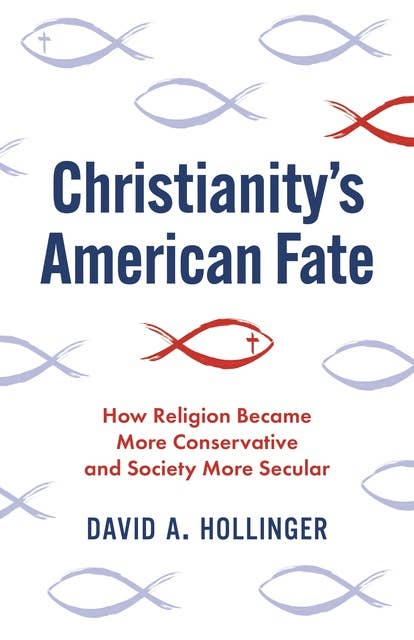 Christianity's American Fate: How Religion Became More Conservative and Society More Secular