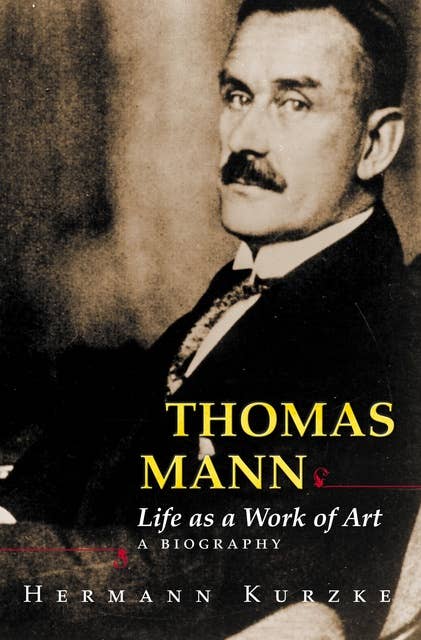 Thomas Mann: Life as a Work of Art. A Biography